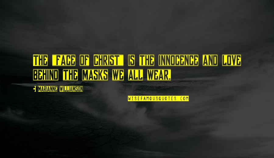 Masks We Wear Quotes By Marianne Williamson: The "face of Christ" is the innocence and