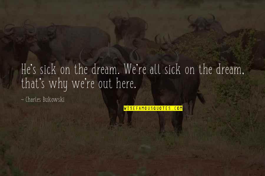 Masland Carpet Quotes By Charles Bukowski: He's sick on the dream. We're all sick