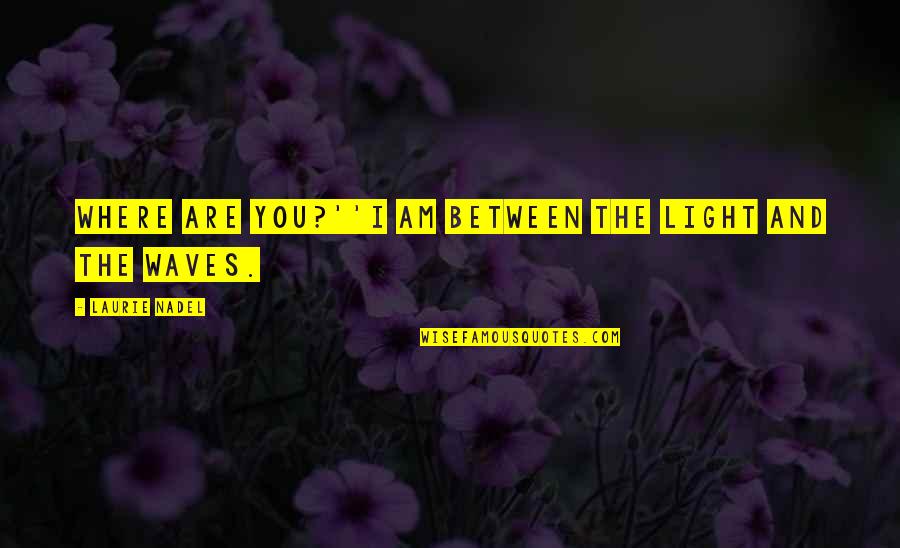Masland Carpet Quotes By Laurie Nadel: Where are you?''I am between the light and