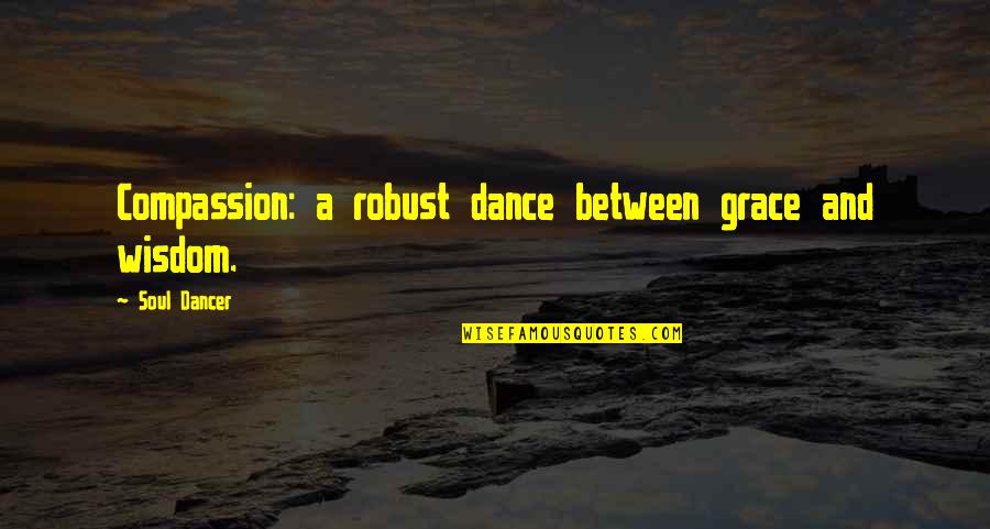 Masland Carpet Quotes By Soul Dancer: Compassion: a robust dance between grace and wisdom.