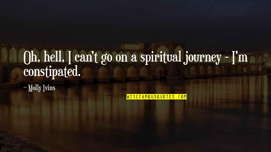 Maslenitsa Quotes By Molly Ivins: Oh, hell, I can't go on a spiritual