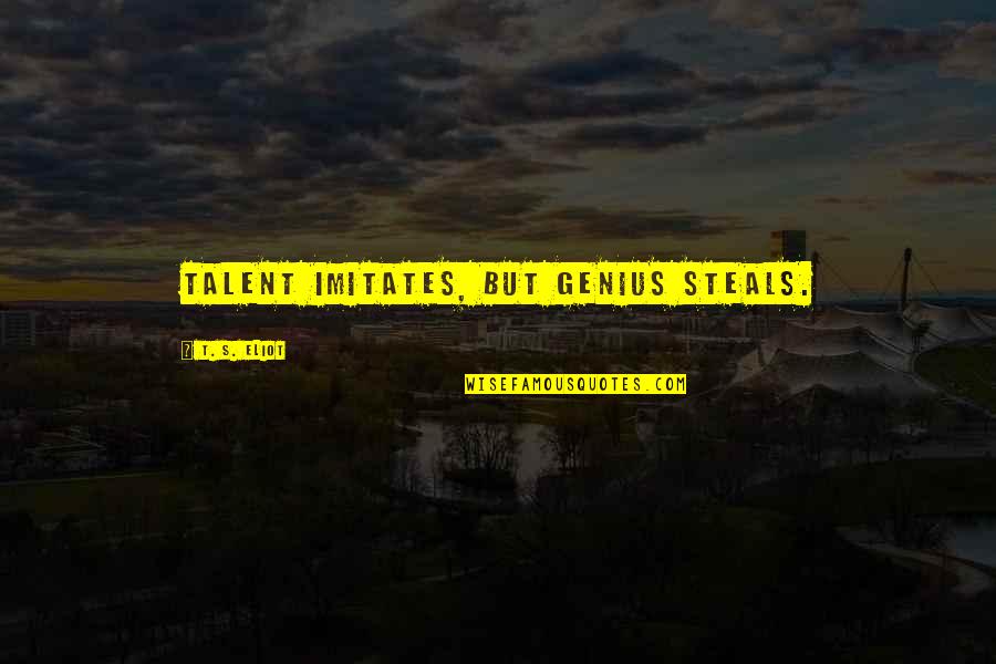 Maslenjak Quotes By T. S. Eliot: Talent imitates, but genius steals. Maslenjak Quotes By T. S. Eliot: Talent imitates, but genius steals.