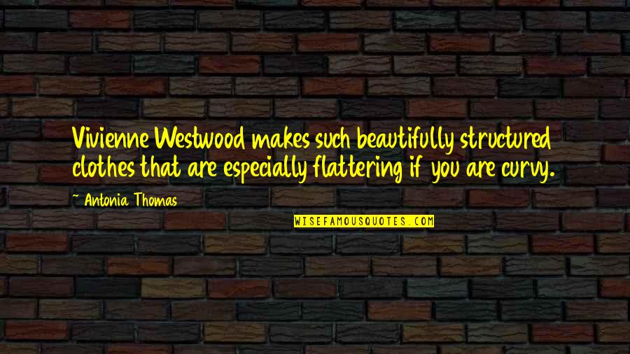 Masliah And Soloway Quotes By Antonia Thomas: Vivienne Westwood makes such beautifully structured clothes that Masliah And Soloway Quotes By Antonia Thomas: Vivienne Westwood makes such beautifully structured clothes that