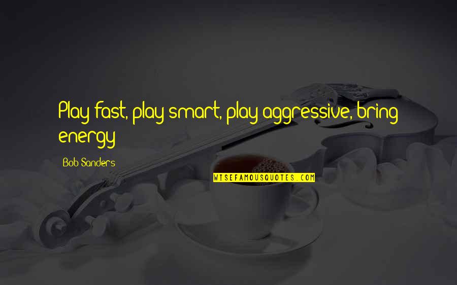 Masliah Audio Quotes By Bob Sanders: Play fast, play smart, play aggressive, bring energy! Masliah Audio Quotes By Bob Sanders: Play fast, play smart, play aggressive, bring energy!