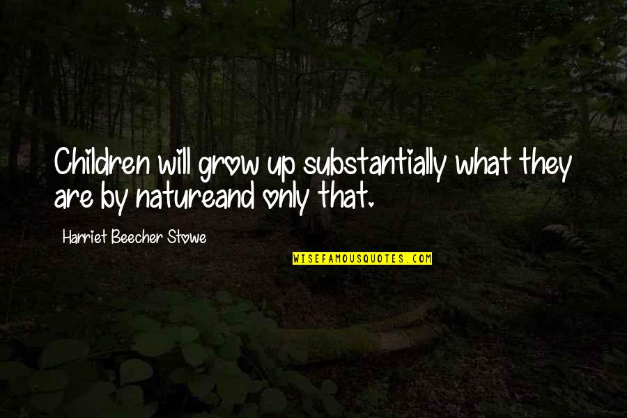 Masliah Eliezer Quotes By Harriet Beecher Stowe: Children will grow up substantially what they are
