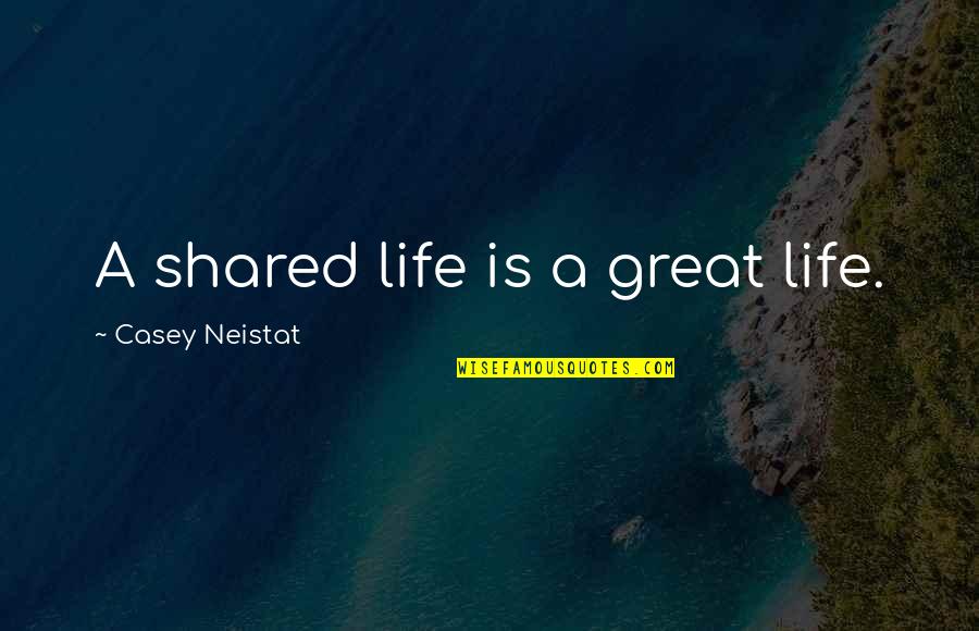 Maslica Quotes By Casey Neistat: A shared life is a great life.