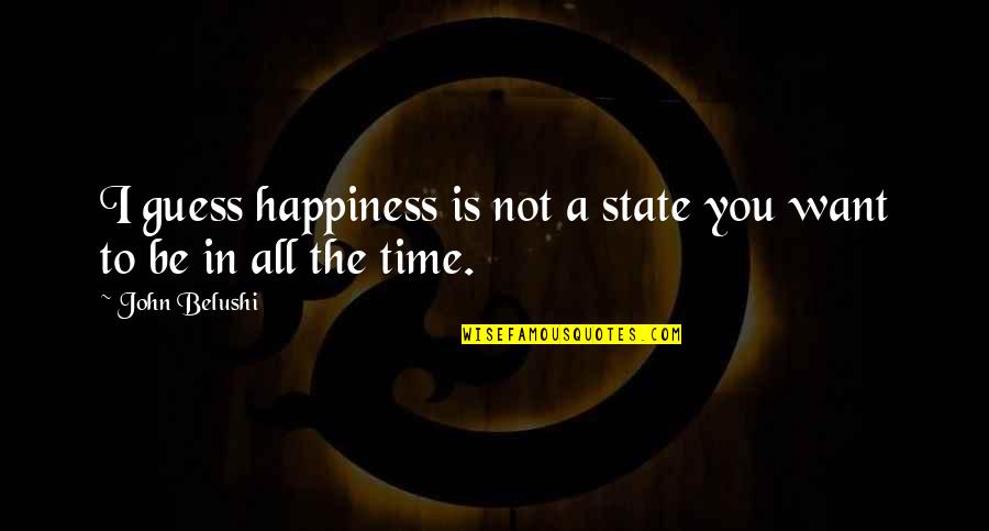 Maslinska Gora Quotes By John Belushi: I guess happiness is not a state you