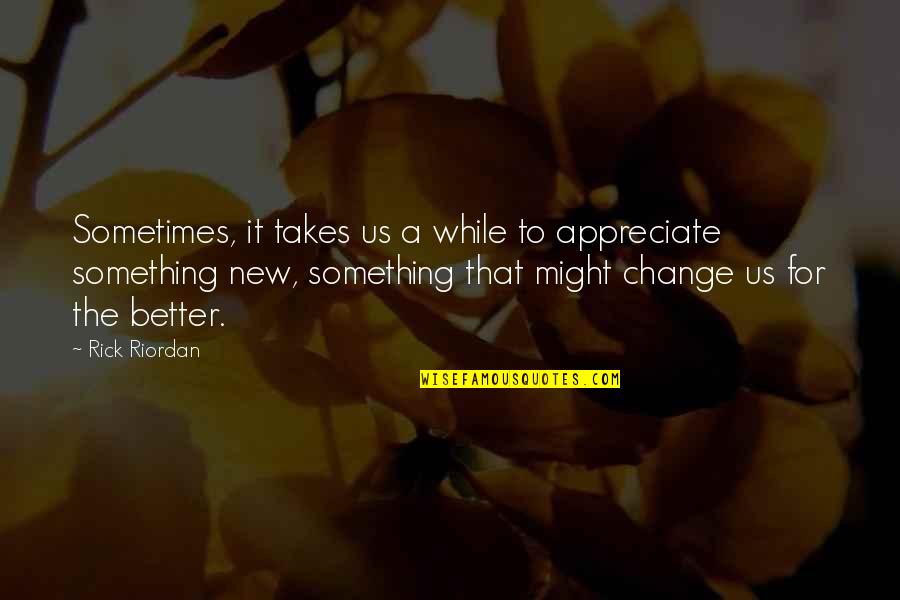 Maslobojevas Quotes By Rick Riordan: Sometimes, it takes us a while to appreciate