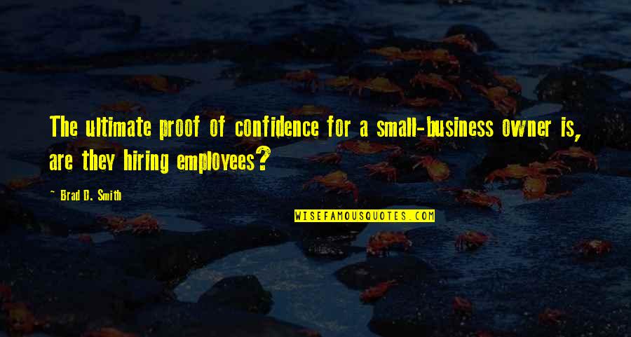 Maslonka Associates Quotes By Brad D. Smith: The ultimate proof of confidence for a small-business