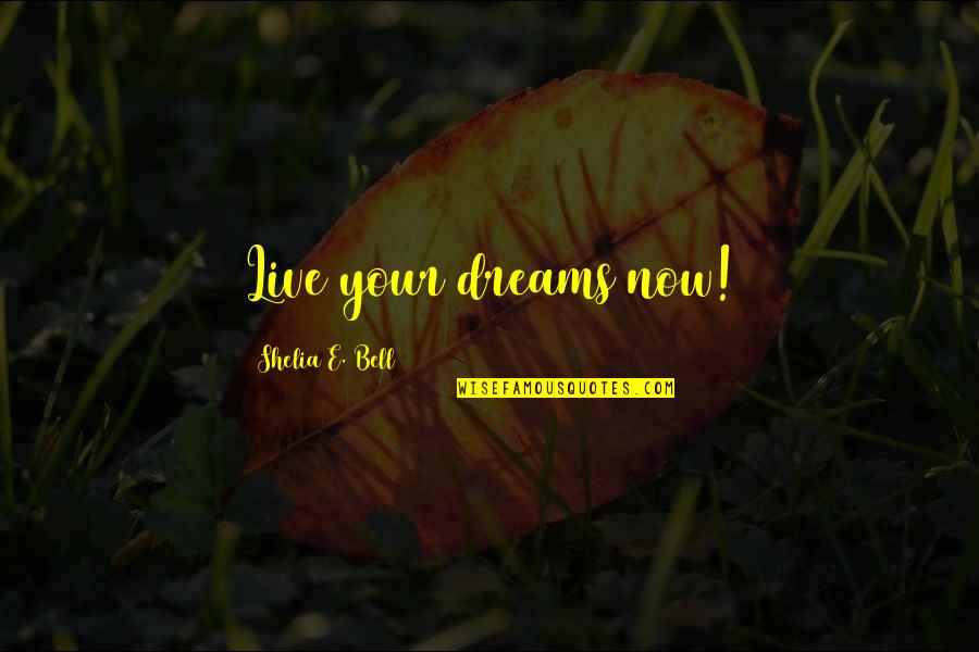 Maslonka Associates Quotes By Shelia E. Bell: Live your dreams now!