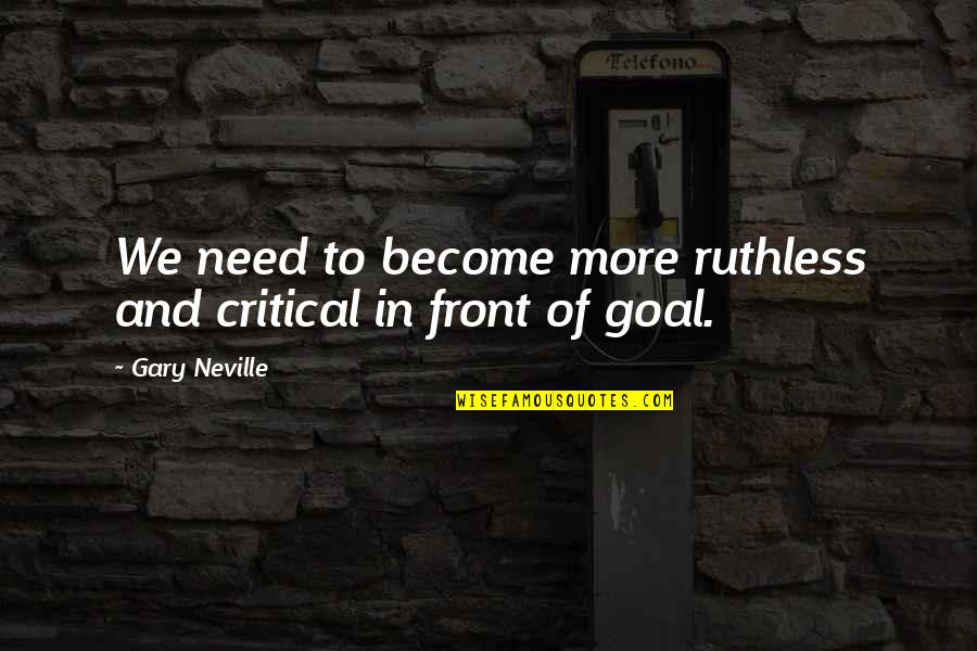 Maslow Motivation Theory Quotes By Gary Neville: We need to become more ruthless and critical