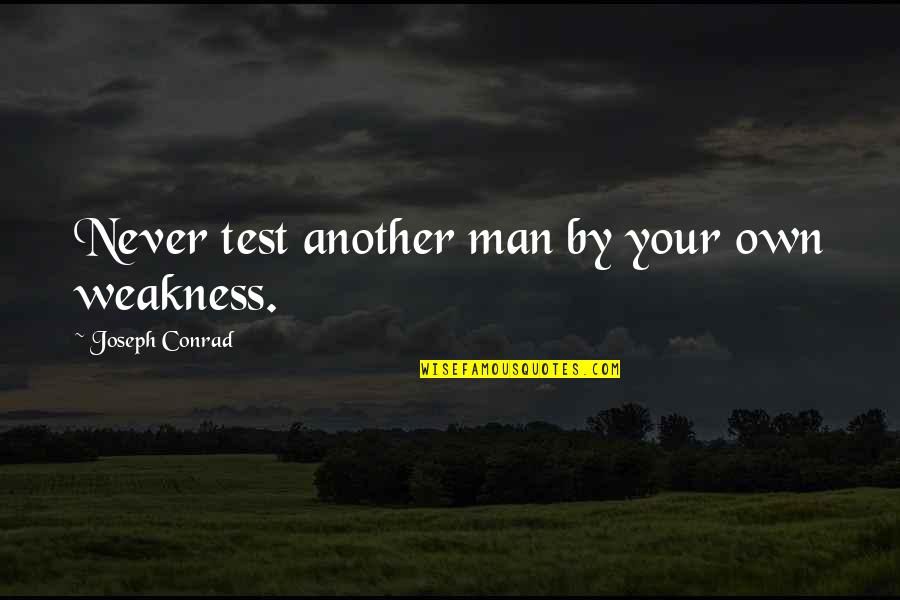 Maslow Peak Experience Quotes By Joseph Conrad: Never test another man by your own weakness.