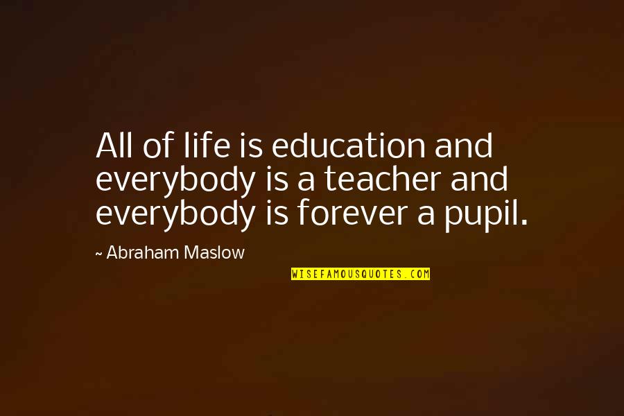 Maslow's Quotes By Abraham Maslow: All of life is education and everybody is