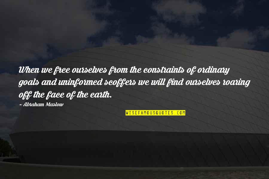 Maslow's Quotes By Abraham Maslow: When we free ourselves from the constraints of