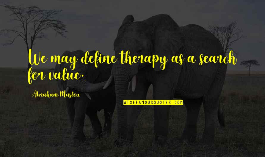 Maslow's Quotes By Abraham Maslow: We may define therapy as a search for