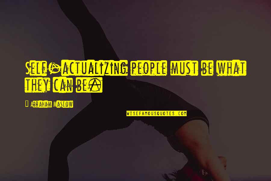 Maslow's Quotes By Abraham Maslow: Self-actualizing people must be what they can be.