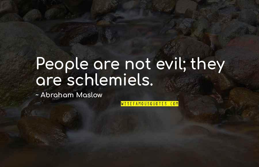 Maslow's Quotes By Abraham Maslow: People are not evil; they are schlemiels.