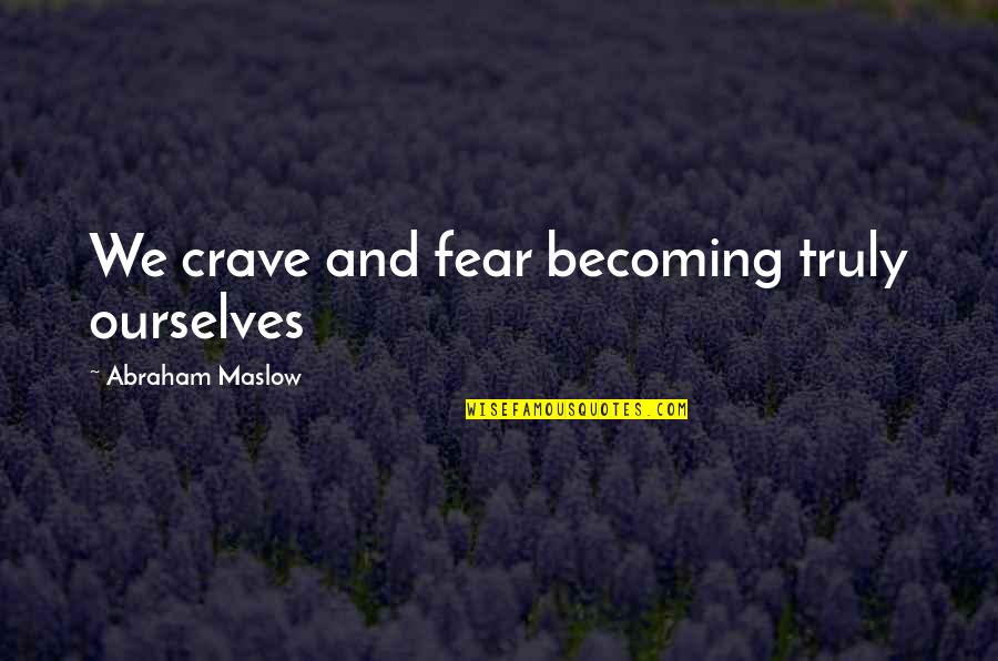 Maslow's Quotes By Abraham Maslow: We crave and fear becoming truly ourselves