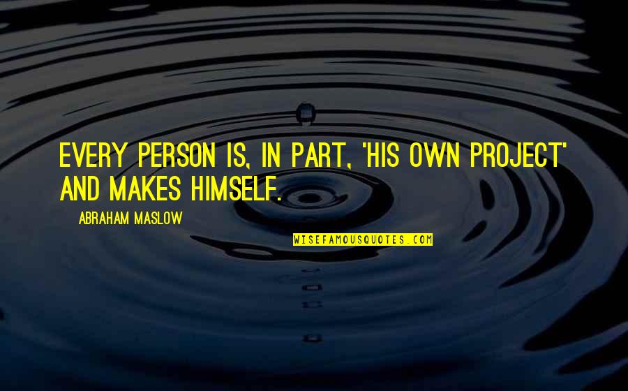 Maslow's Quotes By Abraham Maslow: Every person is, in part, 'his own project'