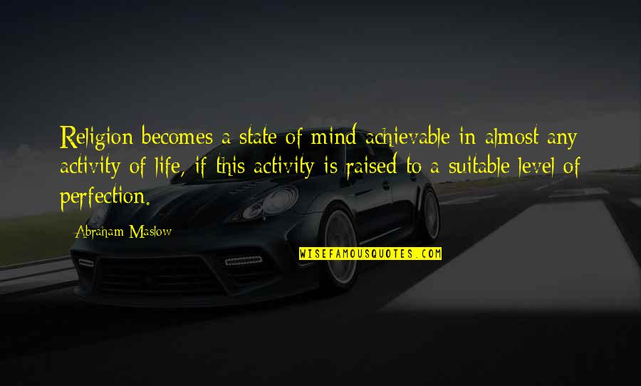 Maslow's Quotes By Abraham Maslow: Religion becomes a state of mind achievable in