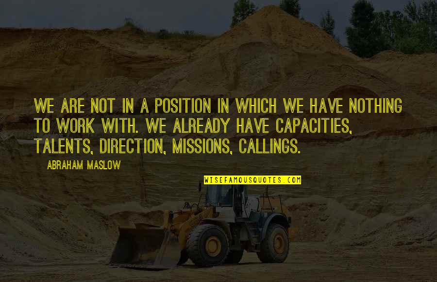 Maslow's Quotes By Abraham Maslow: We are not in a position in which