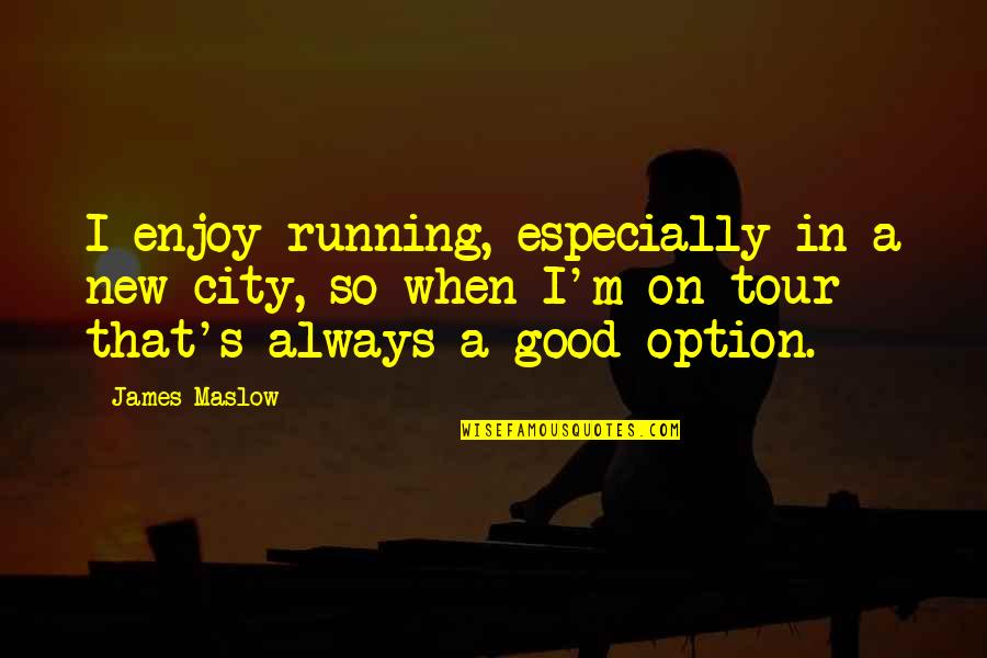 Maslow's Quotes By James Maslow: I enjoy running, especially in a new city,