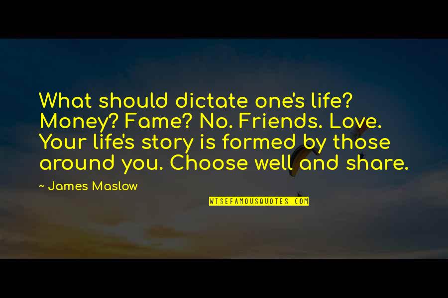Maslow's Quotes By James Maslow: What should dictate one's life? Money? Fame? No.
