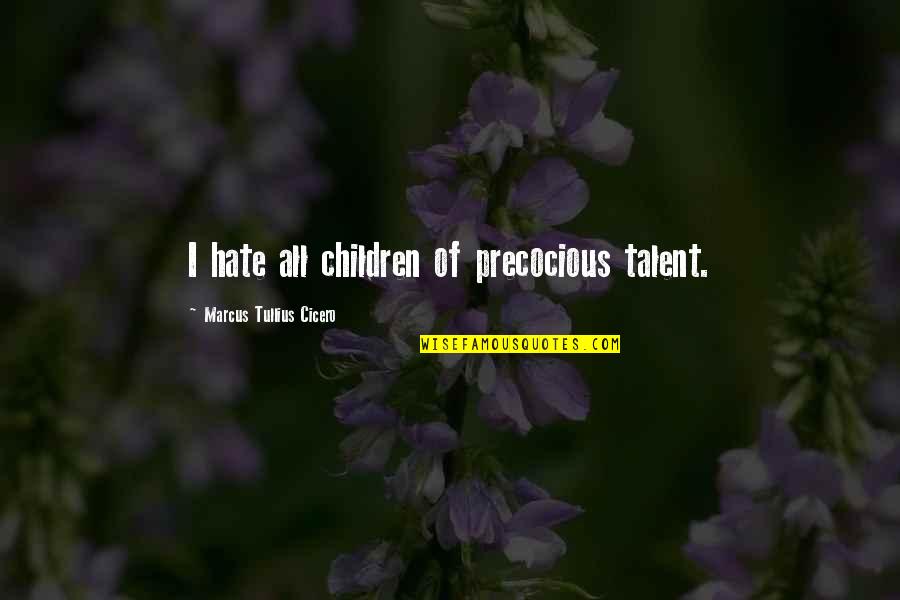 Maslowsk Kurz Oci Quotes By Marcus Tullius Cicero: I hate all children of precocious talent. Maslowsk Kurz Oci Quotes By Marcus Tullius Cicero: I hate all children of precocious talent.