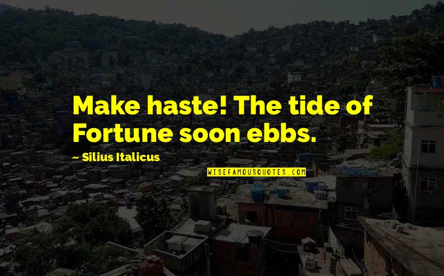Masman Jewelers Quotes By Silius Italicus: Make haste! The tide of Fortune soon ebbs.