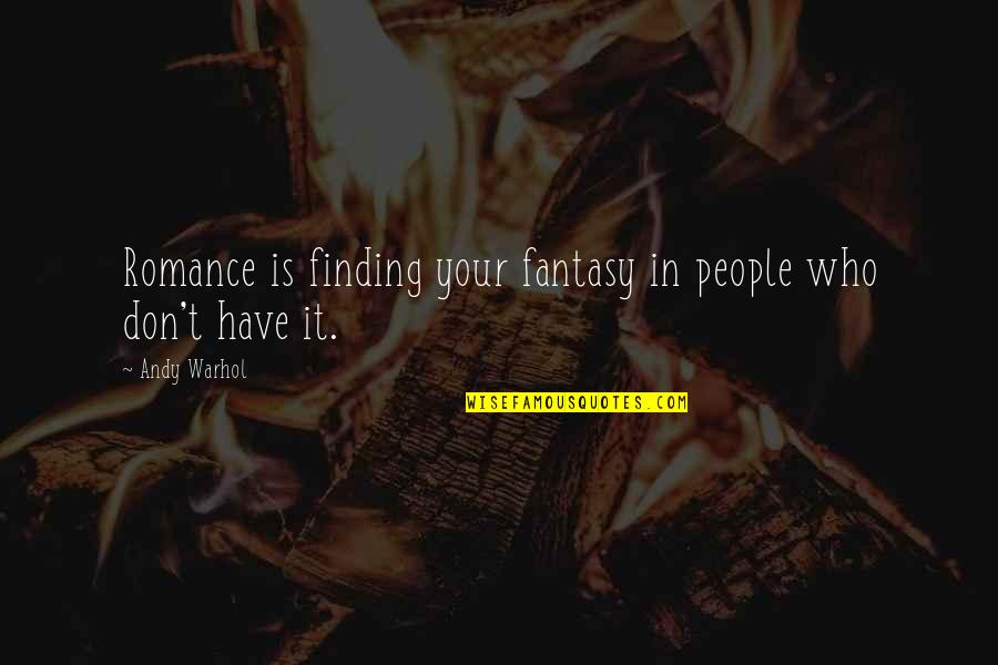 Masnada Quotes By Andy Warhol: Romance is finding your fantasy in people who