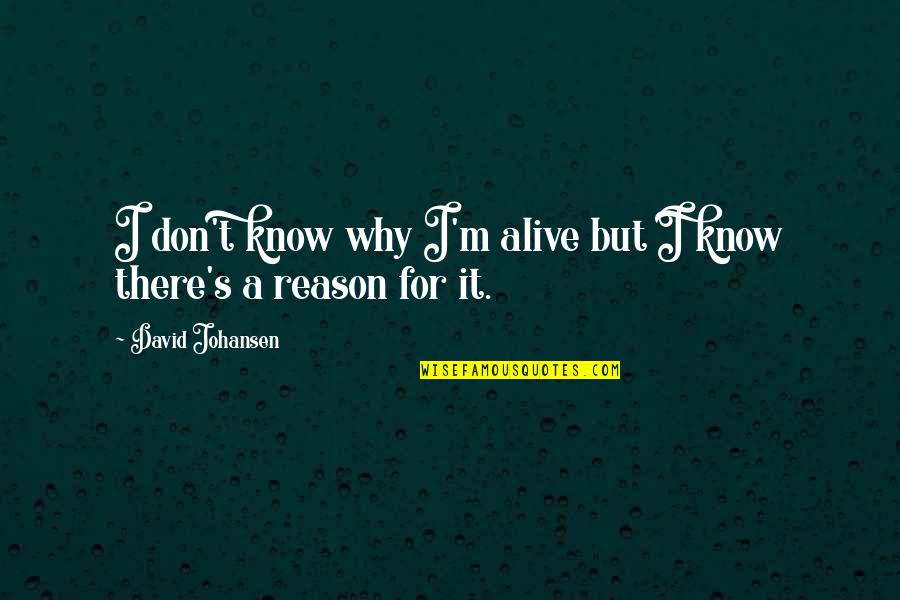 Masnada Quotes By David Johansen: I don't know why I'm alive but I Masnada Quotes By David Johansen: I don't know why I'm alive but I