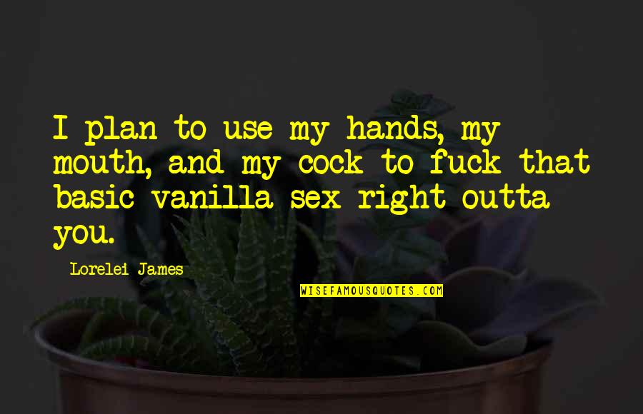 Masnada Quotes By Lorelei James: I plan to use my hands, my mouth, Masnada Quotes By Lorelei James: I plan to use my hands, my mouth,