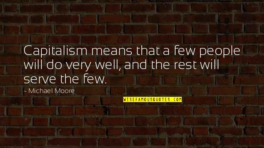 Masnavi Sharif Quotes By Michael Moore: Capitalism means that a few people will do Masnavi Sharif Quotes By Michael Moore: Capitalism means that a few people will do