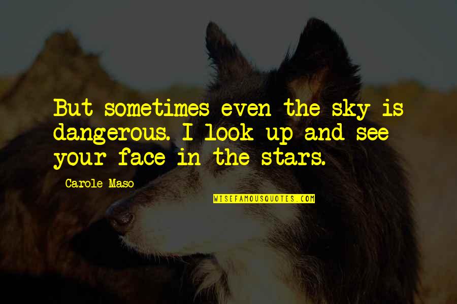 Maso Quotes By Carole Maso: But sometimes even the sky is dangerous. I