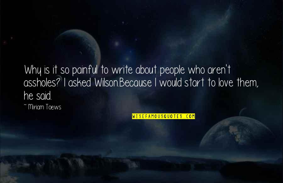 Masoara Viteza Quotes By Miriam Toews: Why is it so painful to write about Masoara Viteza Quotes By Miriam Toews: Why is it so painful to write about