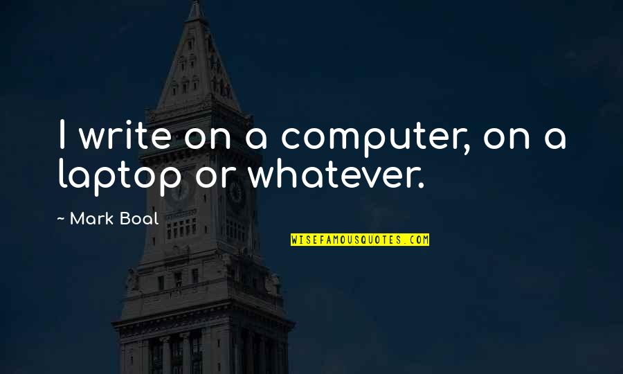 Masoarati Quotes By Mark Boal: I write on a computer, on a laptop Masoarati Quotes By Mark Boal: I write on a computer, on a laptop