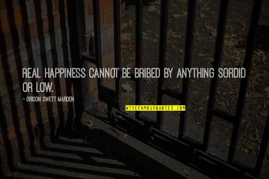Masoarati Quotes By Orison Swett Marden: Real happiness cannot be bribed by anything sordid Masoarati Quotes By Orison Swett Marden: Real happiness cannot be bribed by anything sordid