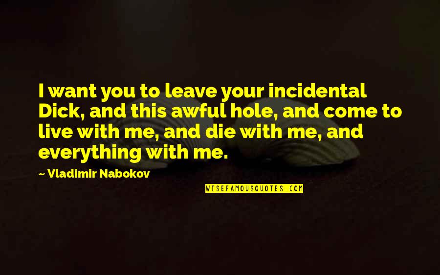 Masoarati Quotes By Vladimir Nabokov: I want you to leave your incidental Dick, Masoarati Quotes By Vladimir Nabokov: I want you to leave your incidental Dick,