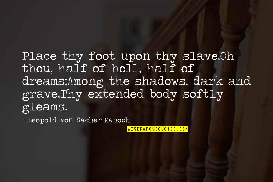 Masoch Quotes By Leopold Von Sacher-Masoch: Place thy foot upon thy slave,Oh thou, half