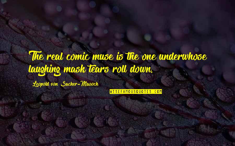 Masoch Quotes By Leopold Von Sacher-Masoch: The real comic muse is the one underwhose