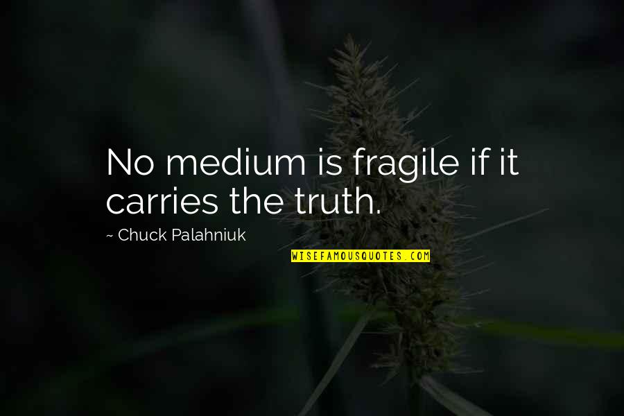 Masochista Significato Quotes By Chuck Palahniuk: No medium is fragile if it carries the