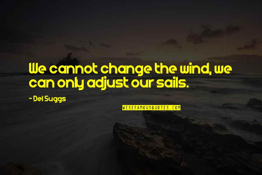 Masochiste Cheval Quotes By Del Suggs: We cannot change the wind, we can only