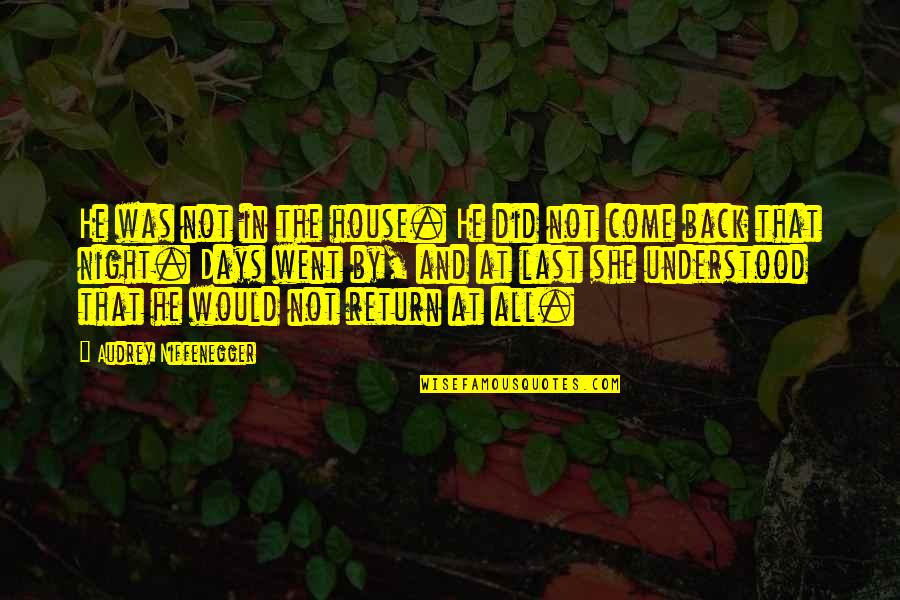Masochistically Def Quotes By Audrey Niffenegger: He was not in the house. He did Masochistically Def Quotes By Audrey Niffenegger: He was not in the house. He did