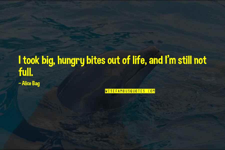 Masochistically Females Quotes By Alice Bag: I took big, hungry bites out of life,
