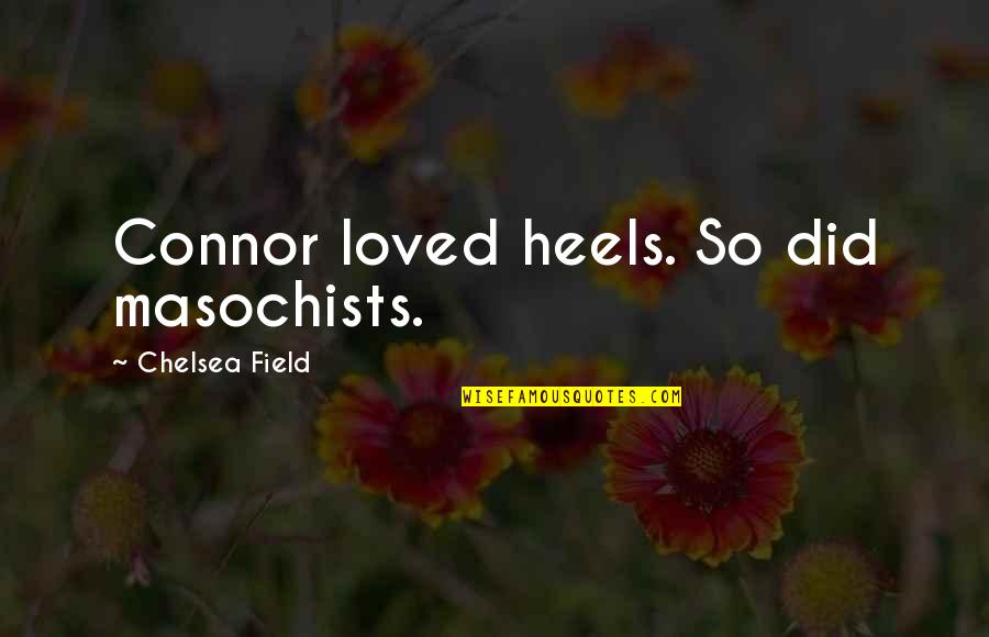 Masochists Quotes By Chelsea Field: Connor loved heels. So did masochists.