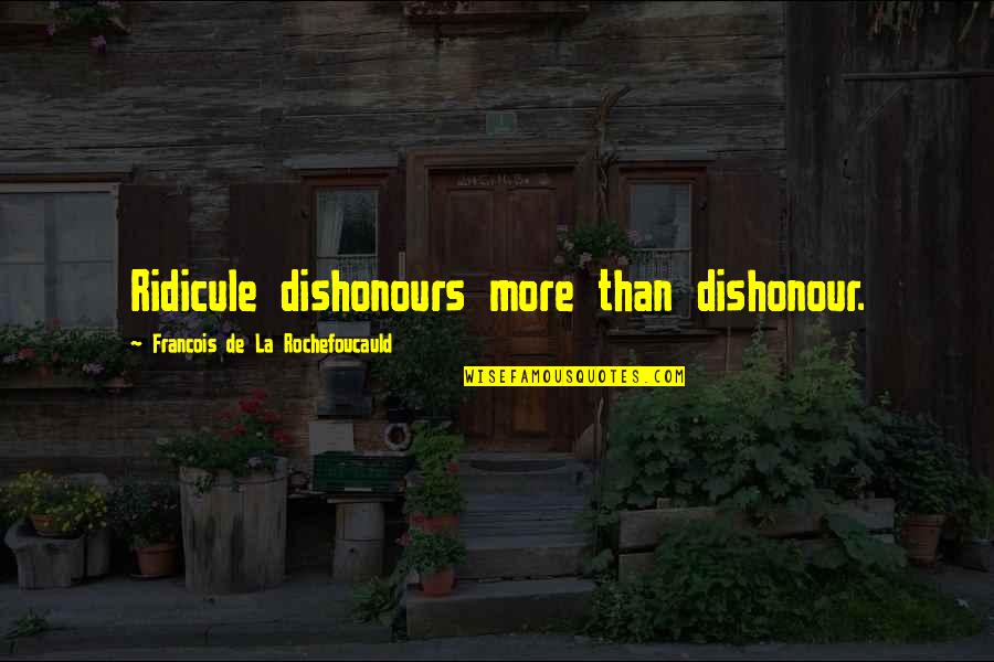 Masochists Quotes By Francois De La Rochefoucauld: Ridicule dishonours more than dishonour.