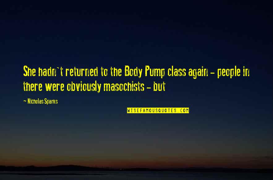 Masochists Quotes By Nicholas Sparks: She hadn't returned to the Body Pump class Masochists Quotes By Nicholas Sparks: She hadn't returned to the Body Pump class