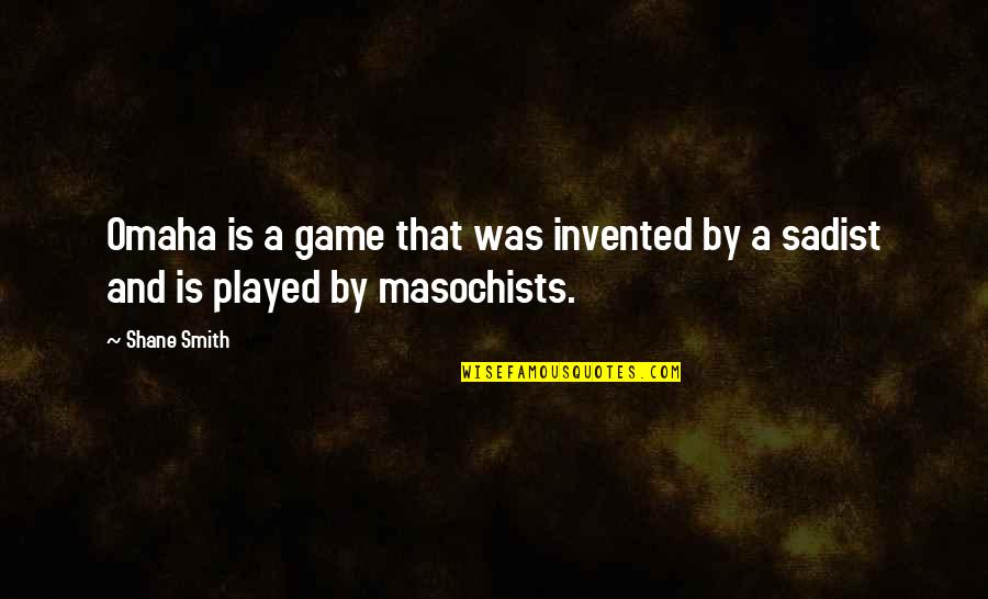 Masochists Quotes By Shane Smith: Omaha is a game that was invented by