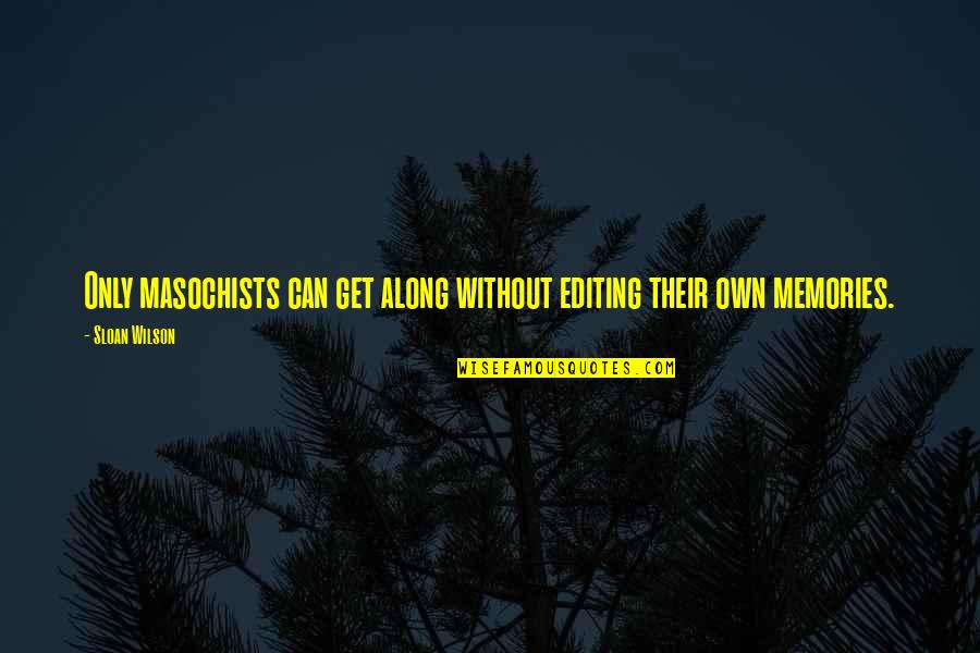 Masochists Quotes By Sloan Wilson: Only masochists can get along without editing their