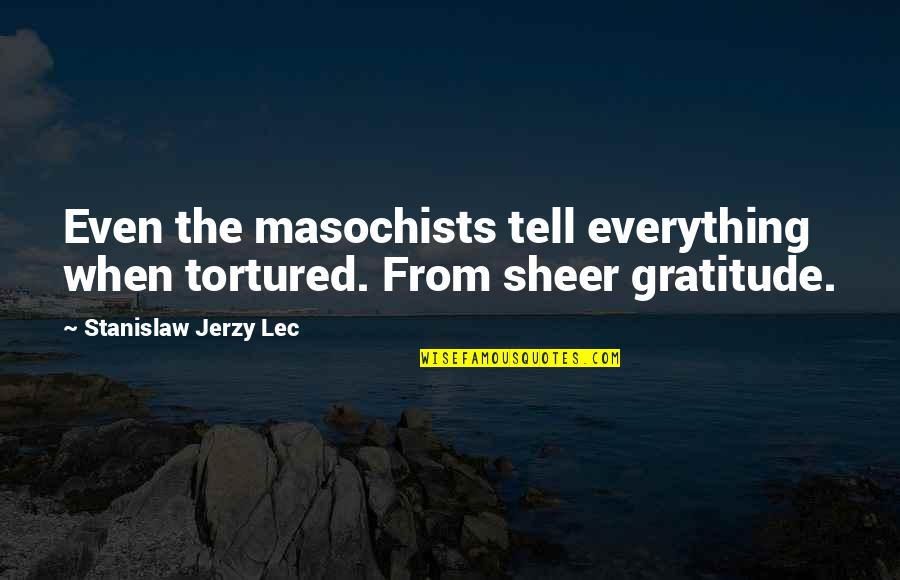 Masochists Quotes By Stanislaw Jerzy Lec: Even the masochists tell everything when tortured. From Masochists Quotes By Stanislaw Jerzy Lec: Even the masochists tell everything when tortured. From